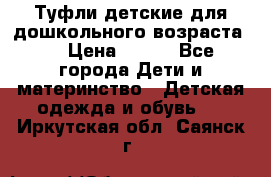 Туфли детские для дошкольного возраста.  › Цена ­ 800 - Все города Дети и материнство » Детская одежда и обувь   . Иркутская обл.,Саянск г.